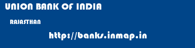 UNION BANK OF INDIA  RAJASTHAN     banks information 